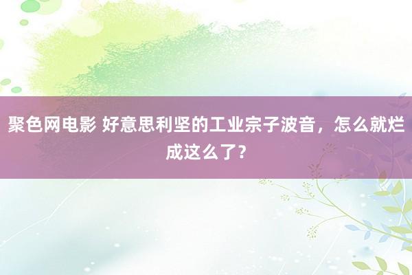 聚色网电影 好意思利坚的工业宗子波音，怎么就烂成这么了？